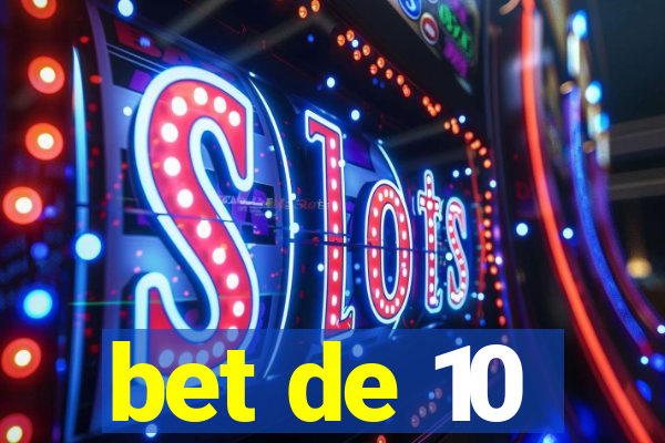 bet de 10